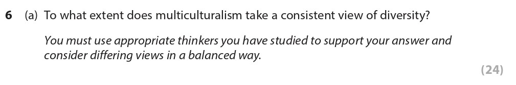 To-what-extent-does-multiculturalism-take-a-consistent-view-of-diversity?--You-must-use-appropriate-thinkers-you-have-studied-to-support-your-answer-and-consider-differing-views-in-a-balanced-way.-Edexcel-A-Level Politics-Question 6-2022-Paper 2.png